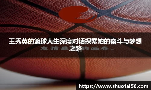 王秀英的篮球人生深度对话探索她的奋斗与梦想之路
